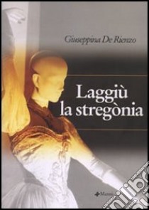 Laggiù la stregònia libro di De Rienzo Giuseppina