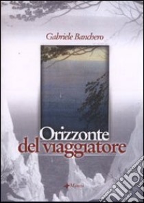 Orizzonte del viaggiatore libro di Banchero Gabriele