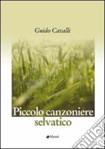 Piccolo canzoniere selvatico libro di Cavalli Guido