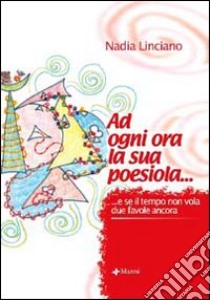 Ad ogni ora la sua poesiola... e se il tempo non vola due favole ancora libro di Linciano Nadia