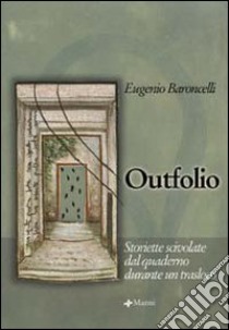 Outfolio. Storiette scivolate dal quaderno durante un trasloco libro di Baroncelli Eugenio