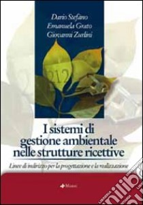 I sistemi di gestione ambientale nelle strutture ricettive. Linee di indirizzo per la progettazione e la realizzazione libro di Stefàno Dario; Grato Emanuela; Zurlini Giovanni