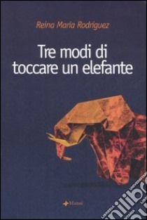 Tre modi di toccare un elefante libro di Rodríguez Reina M.