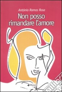 Non posso rimandare l'amore. Poesie (1958-2000). Testo portoghese a fronte libro di Rosa A. Ramos