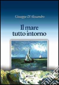 Il mare tutto intorno libro di D'Alessandro Giuseppe