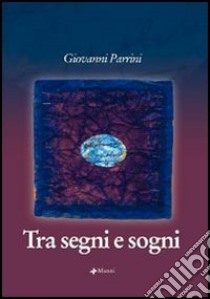 Tra segni e sogni libro di Parrini Giovanni