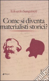 Come si diventa materialisti storici libro di Sanguineti Edoardo