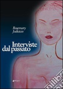 Interviste dal passato libro di Jadicicco Rosemary