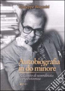 Autobiografia in do minore. Racconto di scoordinata sopravvivenza libro di Bonaviri Giuseppe