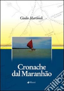 Cronache dal Maranhao libro di Martinoli Giulio