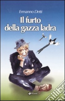 Il furto della gazza ladra. Ediz. illustrata libro di Detti Ermanno