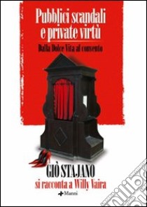 Pubblici scandali e private virtù. Dalla Dolce Vita al convento. Dialogo con Willy Vaira libro di Stajano Giò; Vaira Willy