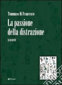 La passione della distrazione libro di Di Francesco Tommaso