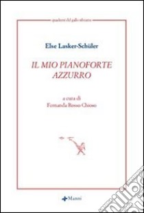 Il mio pianoforte azzurro libro di Lasker Schüler Else; Rosso Chioso F. (cur.)