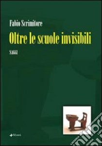 Oltre le scuole invisibili libro di Scrimitore Fabio