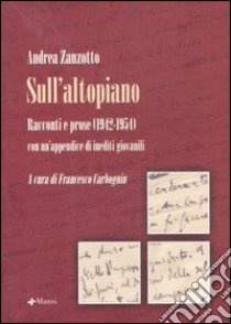 Sull'altopiano. Racconti e prose (1942-1954) con un'appendice di inediti giovanili libro di Zanzotto Andrea; Carbognin F. (cur.)