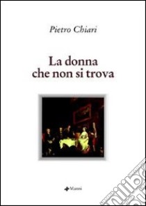 La donna che non si trova. Le avventure di madama Delingh scritte da lei medesima libro di Chiari Pietro; Zava A. (cur.)