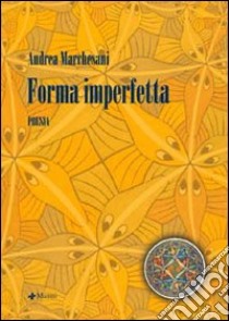 Forma imperfetta libro di Marchesani Andrea