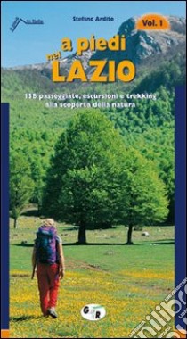 A piedi nel Lazio. 138 passeggiate, escursioni e trekking alla scoperta della natura. Vol. 1 libro di Ardito Stefano