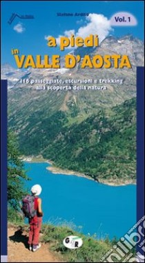 A piedi in Valle d'Aosta. 116 passeggiate, escursioni e trekking alla scoperta della natura. Vol. 1 libro di Ardito Stefano