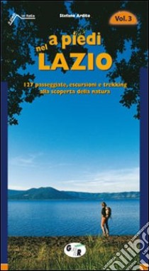 A piedi nel Lazio. 127 passeggiate, escursioni e trekking alla scoperta della natura. Vol. 3 libro di Ardito Stefano