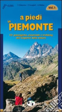 A piedi in Piemonte. 121 passeggiate, escursioni e trekking alla scoperta della natura. Vol. 1 libro di Chiaretta Furio; Ceragioli F.; Molino Aldo