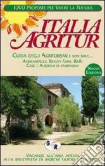 Italia agritur. Guida degli agriturismi e non solo... Agricampeggi, beauty farm, B&B, case e alberghi di campagna libro