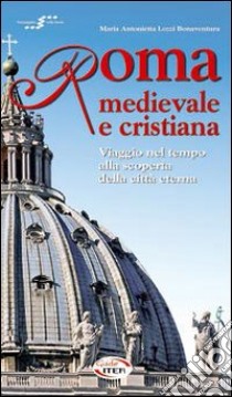 ROma medievale e cristiana. Viaggio nel tempo alla scoperta della città eterna. Con CD-ROM libro di Lozzi Bonaventura Maria Antonietta