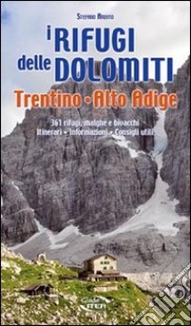 I rifugi delle Dolomiti, Trentino Alto Adige. 361 rifugi, malghe e bivacchi. Itinerari, informazioni consigli utili libro di Ardito Stefano