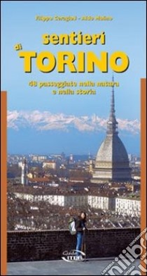 Sentieri di Torino. 48 passeggiate nella natura e della storia libro di Ceragioli Filippo - Molino Aldo