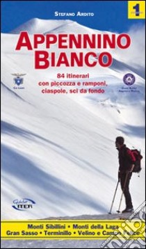 Appennino bianco. Vol. 1: 84 itinerari con piccozza e ramponi, ciaspole, sci da fondo libro di Ardito Stefano