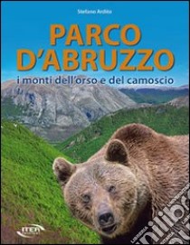 Parco d'Abruzzo. I monti dell'orso e del camoscio libro di Ardito Stefano