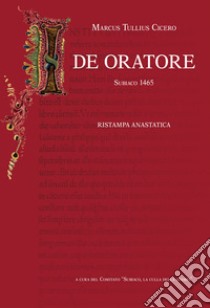 De oratore (rist. anast. Subiaco, 1465). Ediz. in facsimile libro di Cicerone Marco Tullio; Comitato Subiaco, la culla della stampa (cur.)