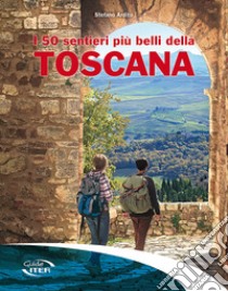 I 50 sentieri più belli della Toscana libro di Ardito Stefano