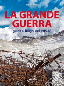 La grande guerra. Guida ai luoghi del 1915-18 libro di Ardito Stefano