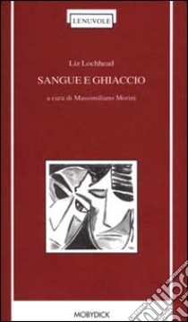 Sangue e ghiaccio libro di Lochhead Liz; Morini M. (cur.)