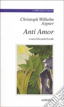 Anti amor libro di Aigner Christoph W.; Novello R. (cur.)