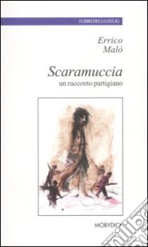 Scaramuccia. Un racconto partigiano libro di Malò Errico