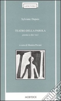 Teatro della parola. Poema a due voci. Testo francese a fronte libro di Dupuis Sylviane; Pavani M. (cur.)