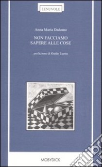 Non facciamo sapere alle cose libro di Dadomo Anna M.