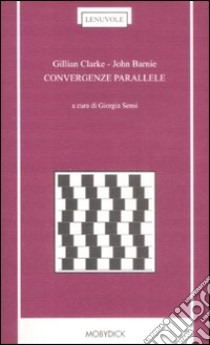 Convergenze parallele. Testo inglese a fronte libro di Clarke Gillian; Barnie John; Sensi G. (cur.)