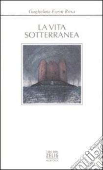 La vita sotterranea libro di Forni Rosa Guglielmo