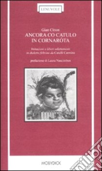 Ancora co Catulo in cornaróta. Imitazioni e liberi adattamenti in dialetto feltrino da «Catulli Carmina» libro di Citton Gian