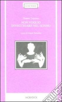 Non voglio invecchiare nel sonno. Testo rumeno a fronte libro di Tutuianu Florea; Tarantino A. (cur.)