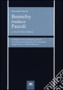 Bonnefoy traduce Pascoli. Testo francese e italiano. Con CD Audio libro di Bonnefoy Yves; Pascoli Giovanni; Elefante C. (cur.)