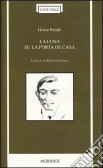 La luna su la porta de casa. Le poesie in dialetto bellunese libro di Perale Giano