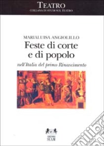 Feste di corte e di popolo nell'Italia del primo Rinascimento libro di Angiolillo Marialuisa