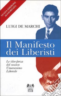 Il manifesto dei liberisti. Le idee-forza del nuovo umanesimo liberale libro di De Marchi Luigi