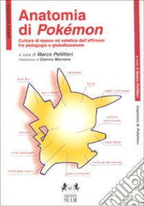 Anatomia di Pokémon. Cultura di massa ed estetica dell'effimero fra pedagogia e globalizzazione libro di Pellitteri Marco