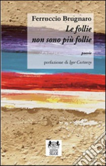 Le follie non sono più follie libro di Brugnaro Ferruccio